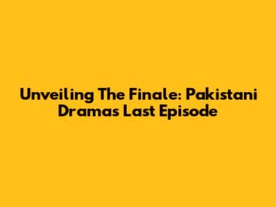 Unveiling The Finale: Pakistani Drama's Last Episode