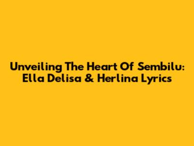Unveiling The Heart Of 'Sembilu': Ella Delisa & Herlina Lyrics