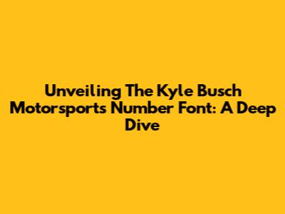 Unveiling The Kyle Busch Motorsports Number Font: A Deep Dive