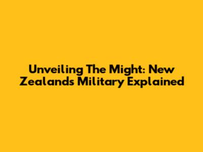 Unveiling The Might: New Zealand's Military Explained