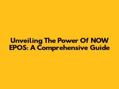 Unveiling The Power Of NOW EPOS: A Comprehensive Guide