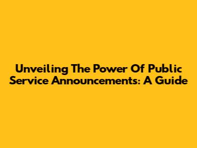 Unveiling The Power Of Public Service Announcements: A Guide