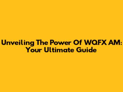 Unveiling The Power Of WQFX AM: Your Ultimate Guide