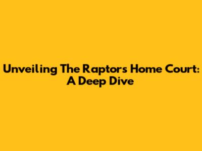 Unveiling The Raptors' Home Court: A Deep Dive