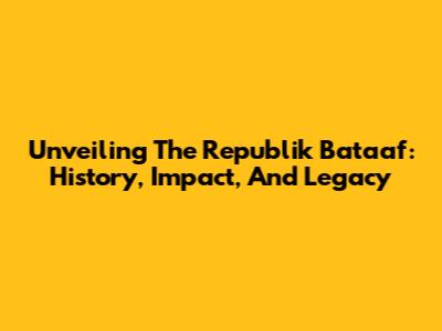 Unveiling The Republik Bataaf: History, Impact, And Legacy