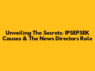 Unveiling The Secrets: IPSEPSEK Causes & The News Director's Role