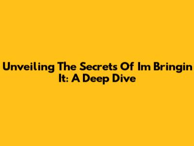 Unveiling The Secrets Of 'I'm Bringin' It': A Deep Dive