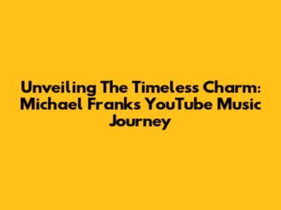 Unveiling The Timeless Charm: Michael Frank's YouTube Music Journey