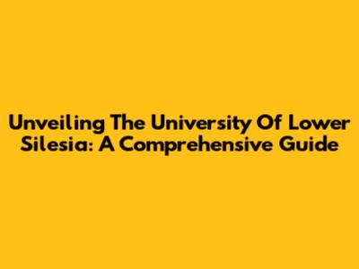 Unveiling The University Of Lower Silesia: A Comprehensive Guide