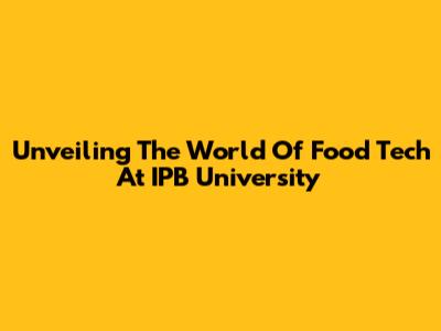 Unveiling The World Of Food Tech At IPB University