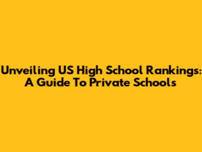 Unveiling US High School Rankings: A Guide To Private Schools