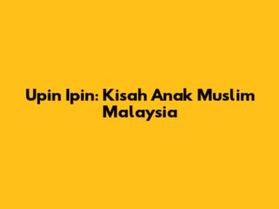 Upin Ipin: Kisah Anak Muslim Malaysia