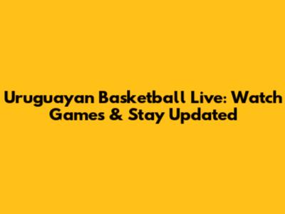 Uruguayan Basketball Live: Watch Games & Stay Updated