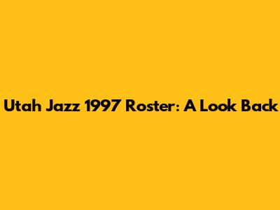 Utah Jazz 1997 Roster: A Look Back