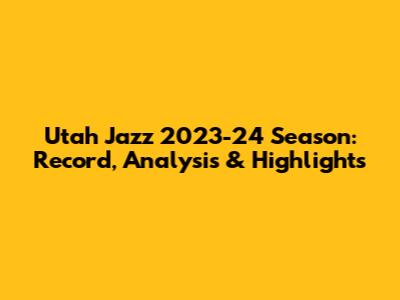Utah Jazz 2023-24 Season: Record, Analysis & Highlights