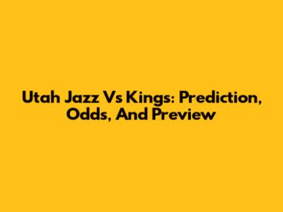 Utah Jazz Vs Kings: Prediction, Odds, And Preview