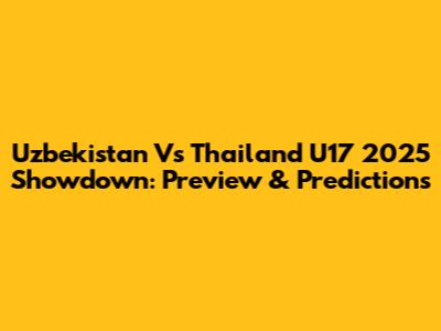 Uzbekistan Vs Thailand U17 2025 Showdown: Preview & Predictions