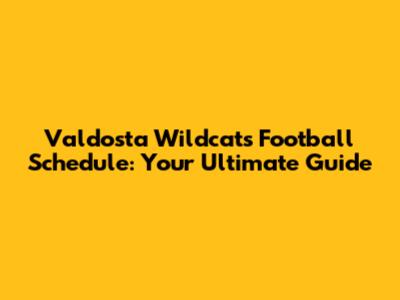 Valdosta Wildcats Football Schedule: Your Ultimate Guide