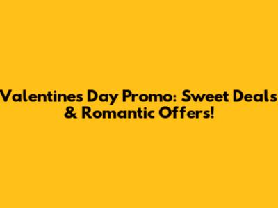 Valentine's Day Promo: Sweet Deals & Romantic Offers!