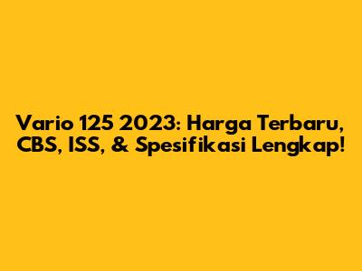 Vario 125 2023: Harga Terbaru, CBS, ISS, & Spesifikasi Lengkap!
