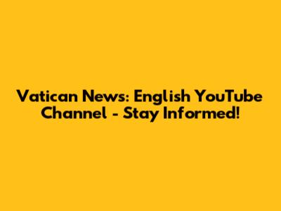 Vatican News: English YouTube Channel - Stay Informed!
