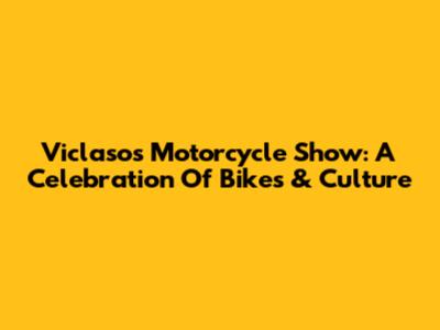 Viclasos Motorcycle Show: A Celebration Of Bikes & Culture