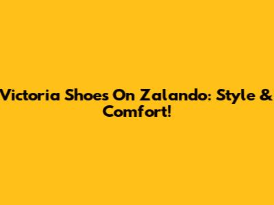 Victoria Shoes On Zalando: Style & Comfort!