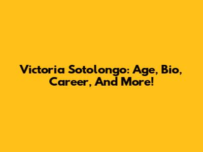 Victoria Sotolongo: Age, Bio, Career, And More!