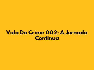 Vida Do Crime 002: A Jornada Continua