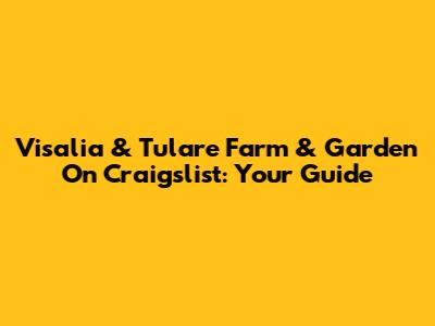Visalia & Tulare Farm & Garden On Craigslist: Your Guide