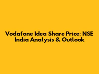 Vodafone Idea Share Price: NSE India Analysis & Outlook