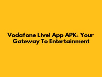 Vodafone Live! App APK: Your Gateway To Entertainment