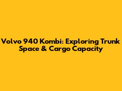 Volvo 940 Kombi: Exploring Trunk Space & Cargo Capacity