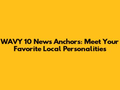 WAVY 10 News Anchors: Meet Your Favorite Local Personalities