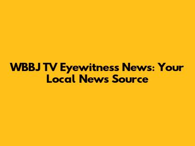 WBBJ TV Eyewitness News: Your Local News Source