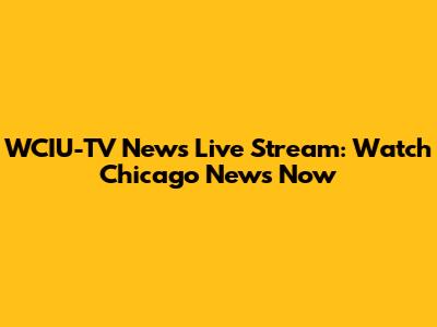 WCIU-TV News Live Stream: Watch Chicago News Now