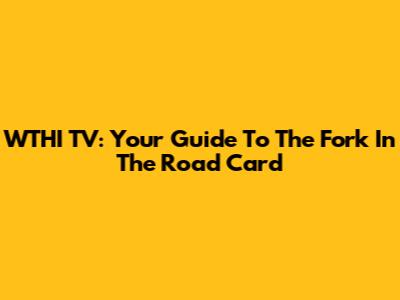 WTHI TV: Your Guide To The 'Fork In The Road' Card