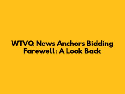 WTVQ News Anchors Bidding Farewell: A Look Back