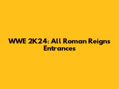 WWE 2K24: All Roman Reigns Entrances