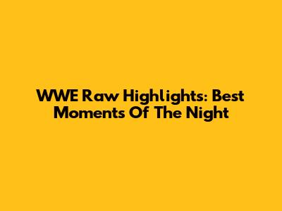 WWE Raw Highlights: Best Moments Of The Night