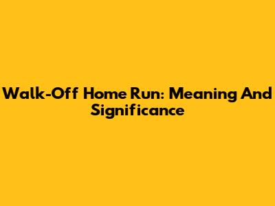 Walk-Off Home Run: Meaning And Significance