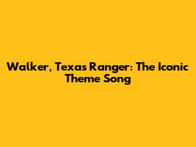 Walker, Texas Ranger: The Iconic Theme Song