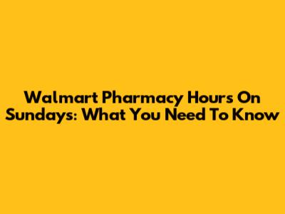 Walmart Pharmacy Hours On Sundays: What You Need To Know