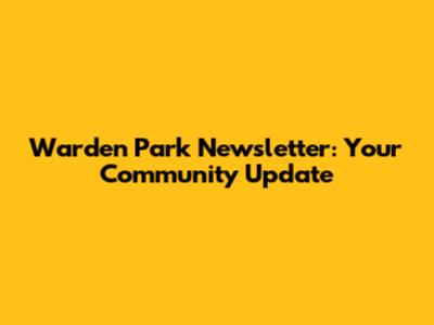 Warden Park Newsletter: Your Community Update