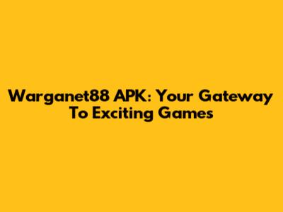 Warganet88 APK: Your Gateway To Exciting Games