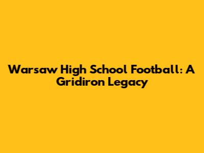 Warsaw High School Football: A Gridiron Legacy