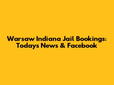 Warsaw Indiana Jail Bookings: Today's News & Facebook