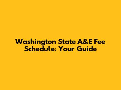 Washington State A&E Fee Schedule: Your Guide