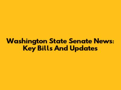 Washington State Senate News: Key Bills And Updates
