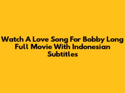 Watch 'A Love Song For Bobby Long' Full Movie With Indonesian Subtitles